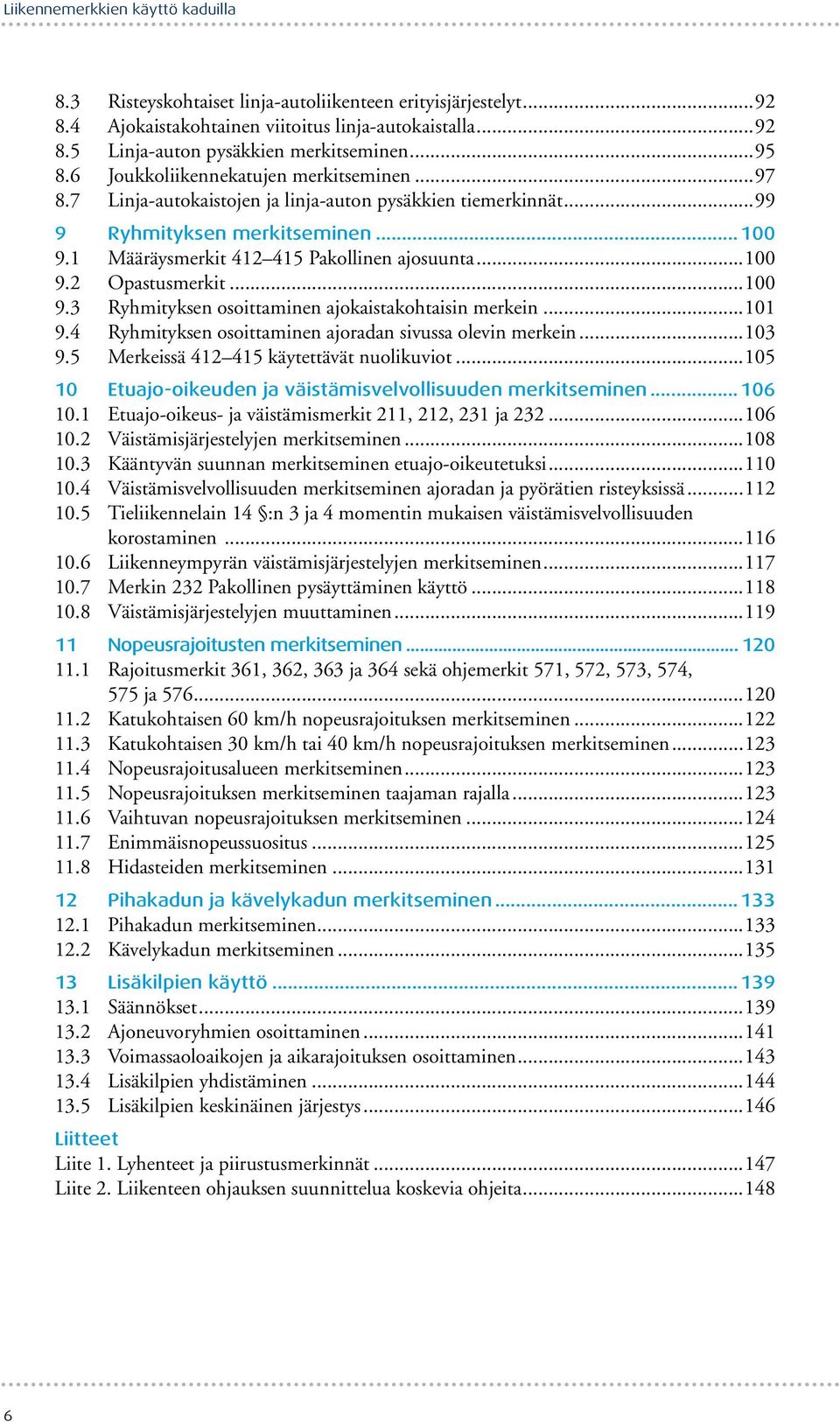 ..100 9.3 Ryhmityksen osoittaminen ajokaistakohtaisin merkein...101 9.4 Ryhmityksen osoittaminen ajoradan sivussa olevin merkein...103 9.5 Merkeissä 412 415 käytettävät nuolikuviot.