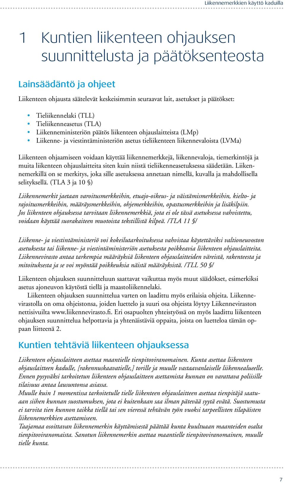 käyttää liikennemerkkejä, liikennevaloja, tiemerkintöjä ja muita liikenteen ohjauslaitteita siten kuin niistä tieliikenneasetuksessa säädetään.