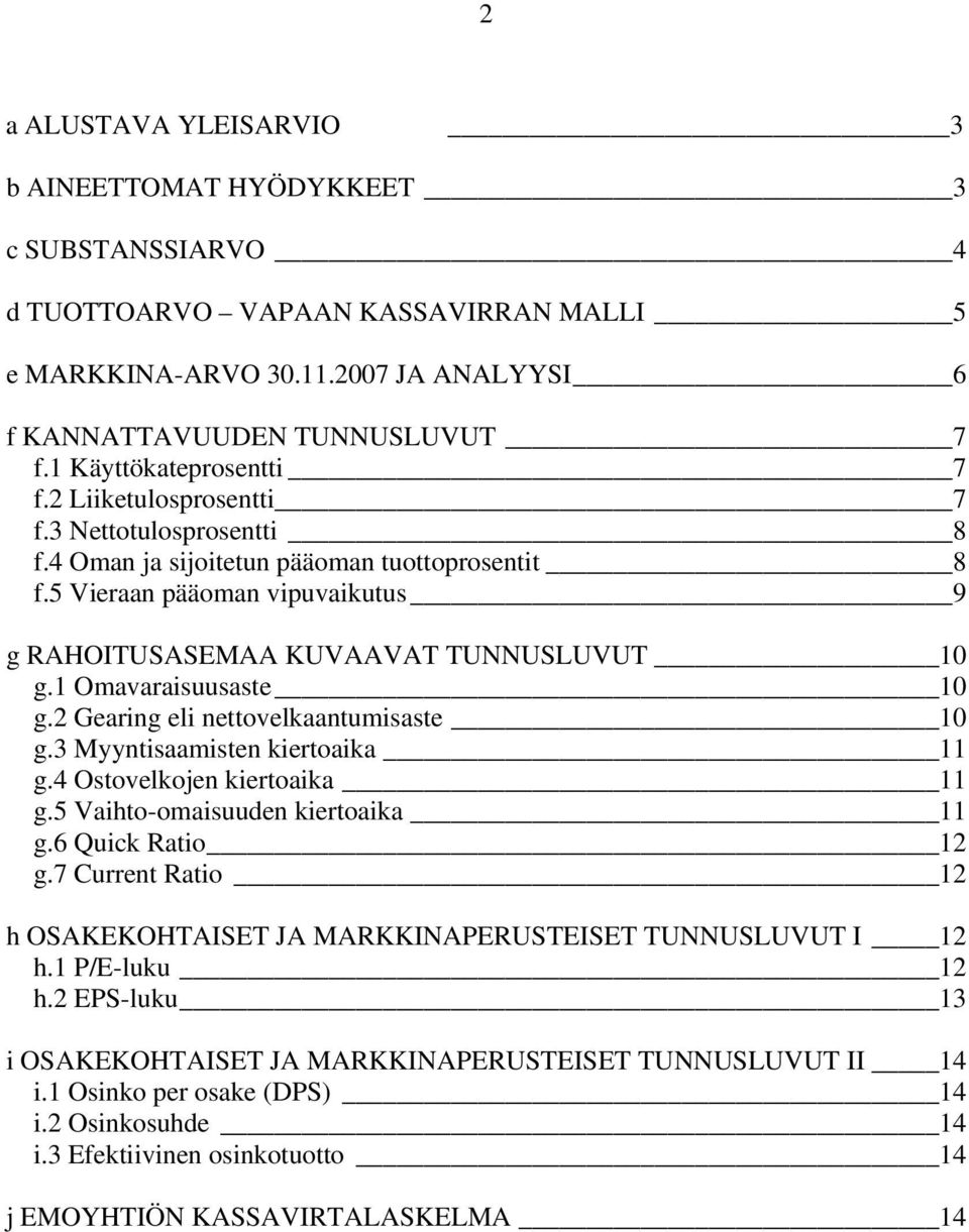 5 Vieraan pääoman vipuvaikutus 9 g RAHOITUSASEMAA KUVAAVAT TUNNUSLUVUT 10 g.1 Omavaraisuusaste 10 g.2 Gearing eli nettovelkaantumisaste 10 g.3 Myyntisaamisten kiertoaika 11 g.