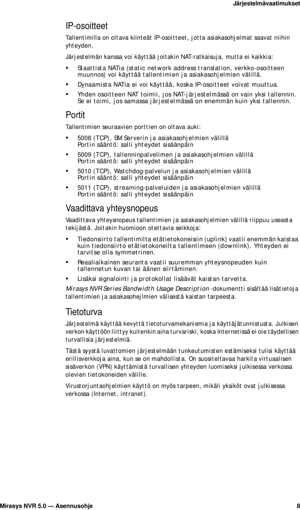 välillä. Dynaamista NATia ei voi käyttää, koska IP-osoitteet voivat muuttua. Yhden osoitteen NAT toimii, jos NAT-järjestelmässä on vain yksi tallennin.