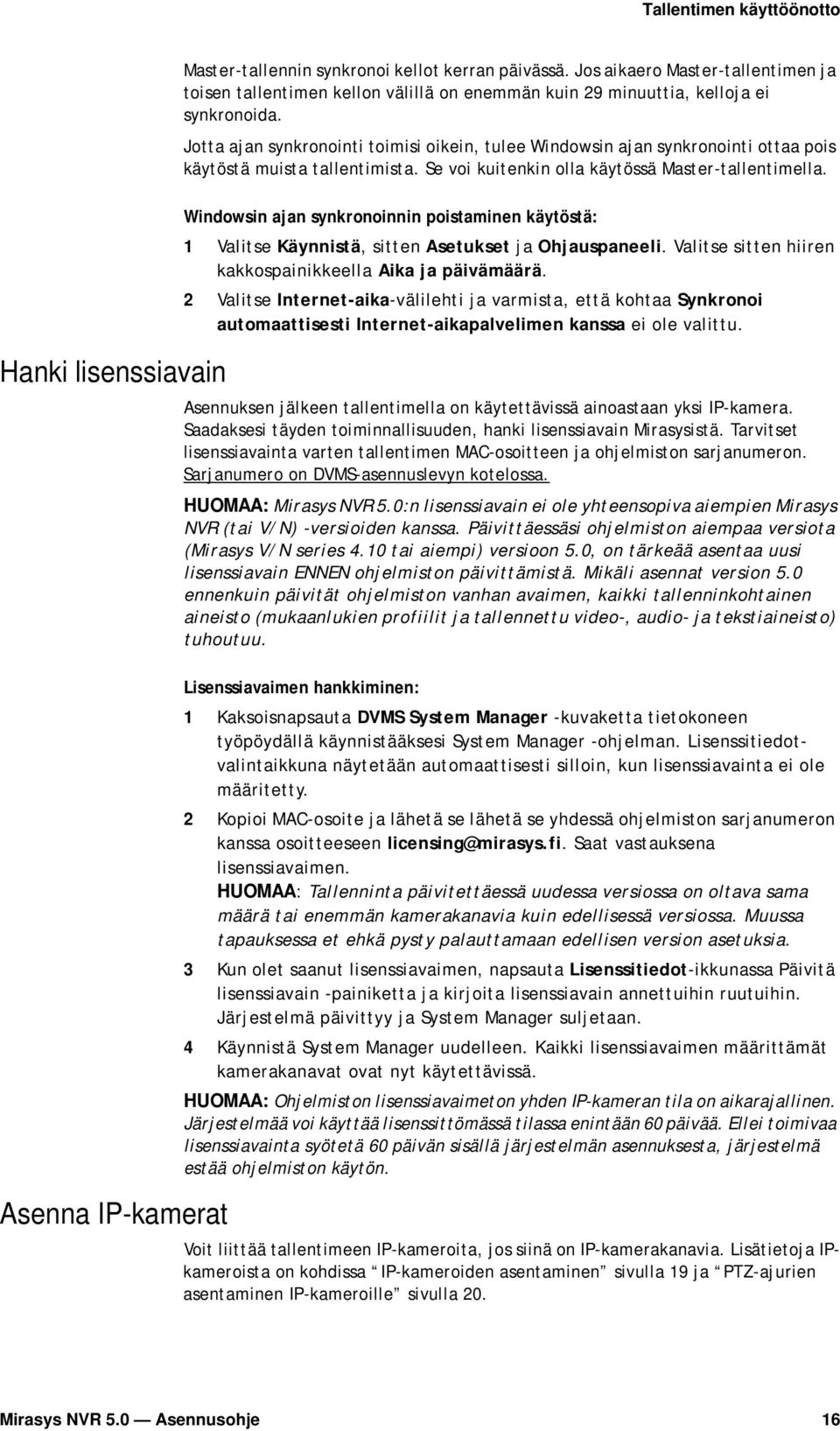 Hanki lisenssiavain Asenna IP-kamerat Windowsin ajan synkronoinnin poistaminen käytöstä: 1 Valitse Käynnistä, sitten Asetukset ja Ohjauspaneeli.