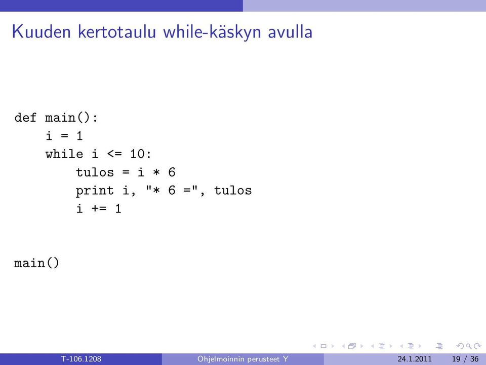 i, "* 6 =", tulos i += 1 main() T-106.