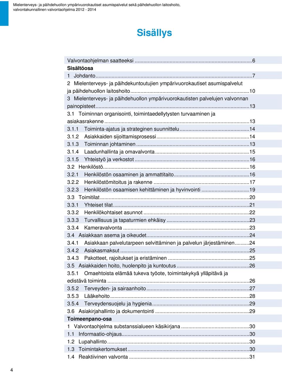 ..14 3.1.2 Asiakkaiden sijoittamisprosessi...14 3.1.3 Toiminnan johtaminen...13 3.1.4 Laadunhallinta ja omavalvonta...15 3.1.5 Yhteistyö ja verkostot...16 3.2 Henkilöstö...16 3.2.1 Henkilöstön osaaminen ja ammattitaito.