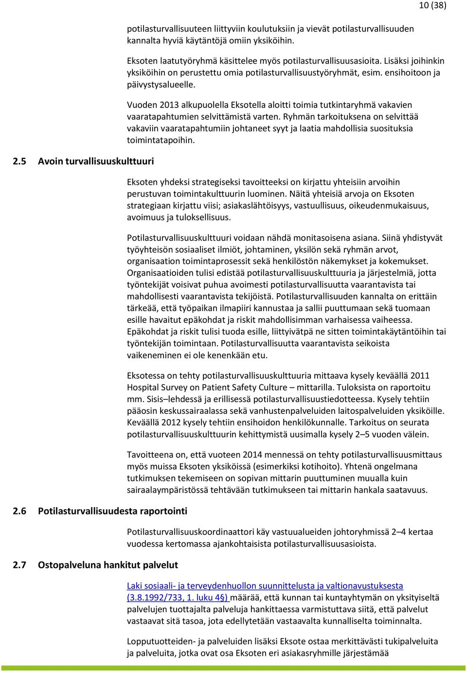 Eksoten laatutyöryhmä käsittelee myös potilasturvallisuusasioita. Lisäksi joihinkin yksiköihin on perustettu omia potilasturvallisuustyöryhmät, esim. ensihoitoon ja päivystysalueelle.