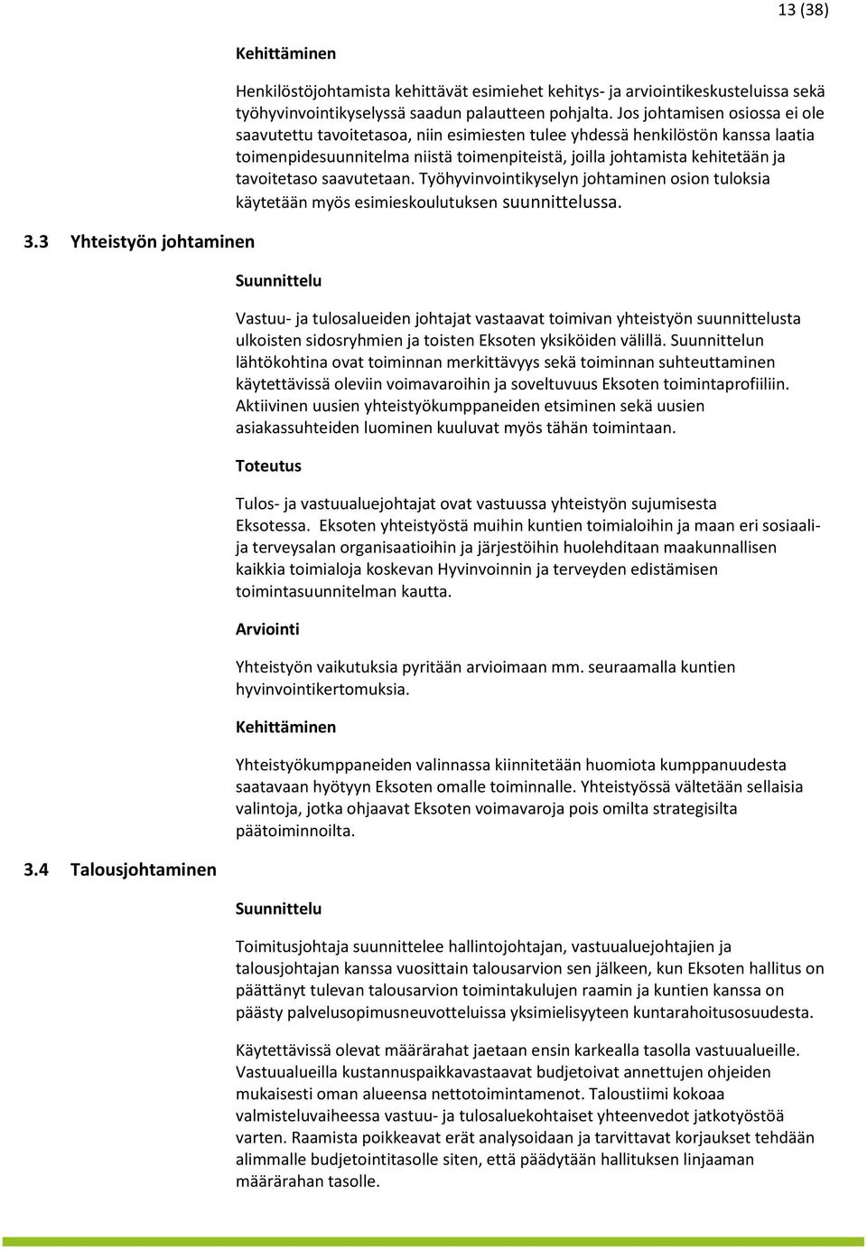 Jos johtamisen osiossa ei ole saavutettu tavoitetasoa, niin esimiesten tulee yhdessä henkilöstön kanssa laatia toimenpidesuunnitelma niistä toimenpiteistä, joilla johtamista kehitetään ja tavoitetaso