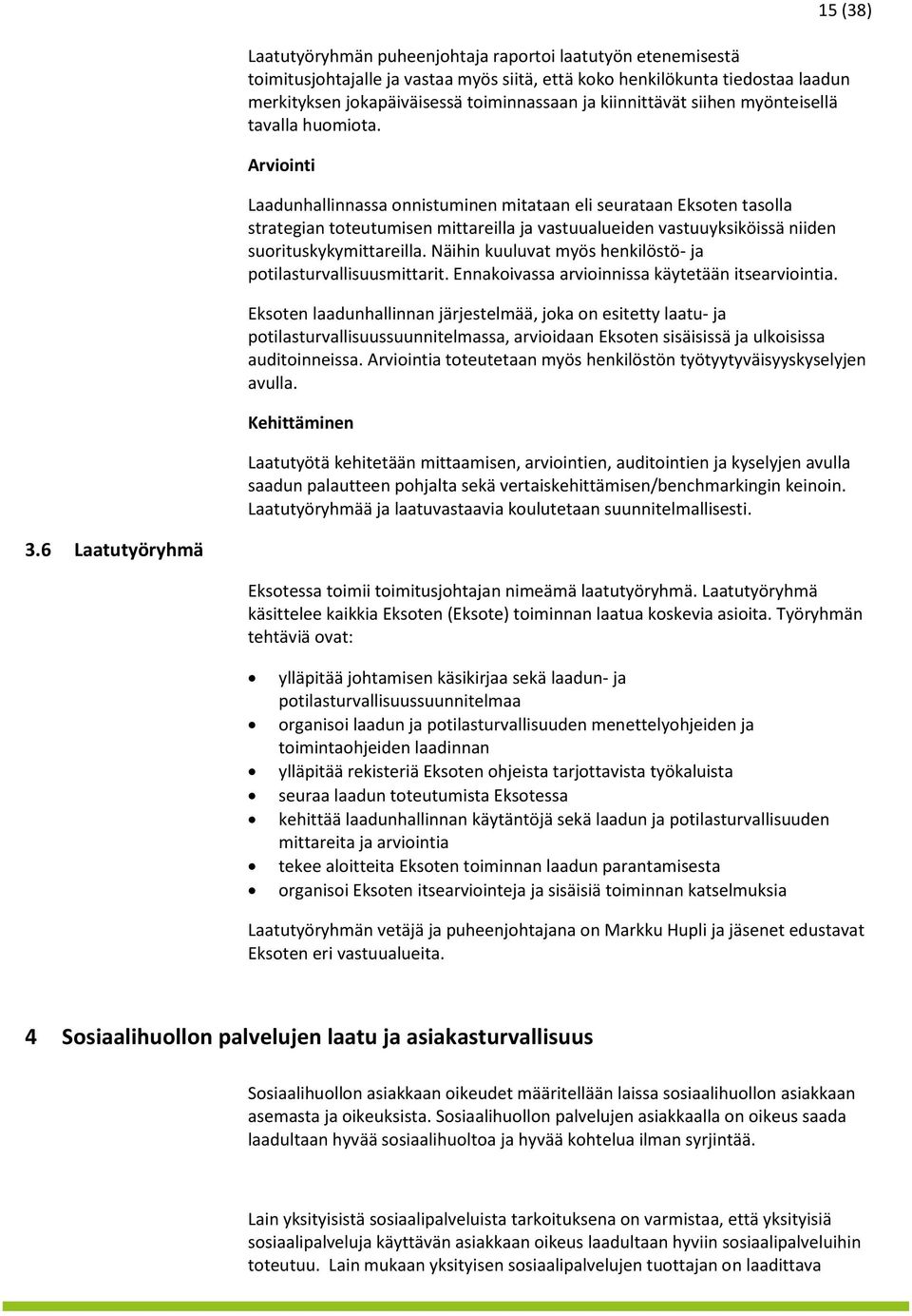 Arviointi Laadunhallinnassa onnistuminen mitataan eli seurataan Eksoten tasolla strategian toteutumisen mittareilla ja vastuualueiden vastuuyksiköissä niiden suorituskykymittareilla.