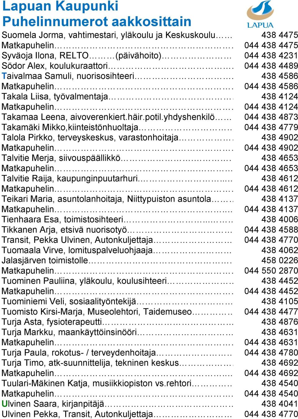 yhdyshenkilö.... 044 438 4873 Takamäki Mikko,kiinteistönhuoltaja..... 044 438 4779 Talola Pirkko, terveyskeskus, varastonhoitaja 438 4902 Matkapuhelin... 044 438 4902 Talvitie Merja, siivouspäällikkö.