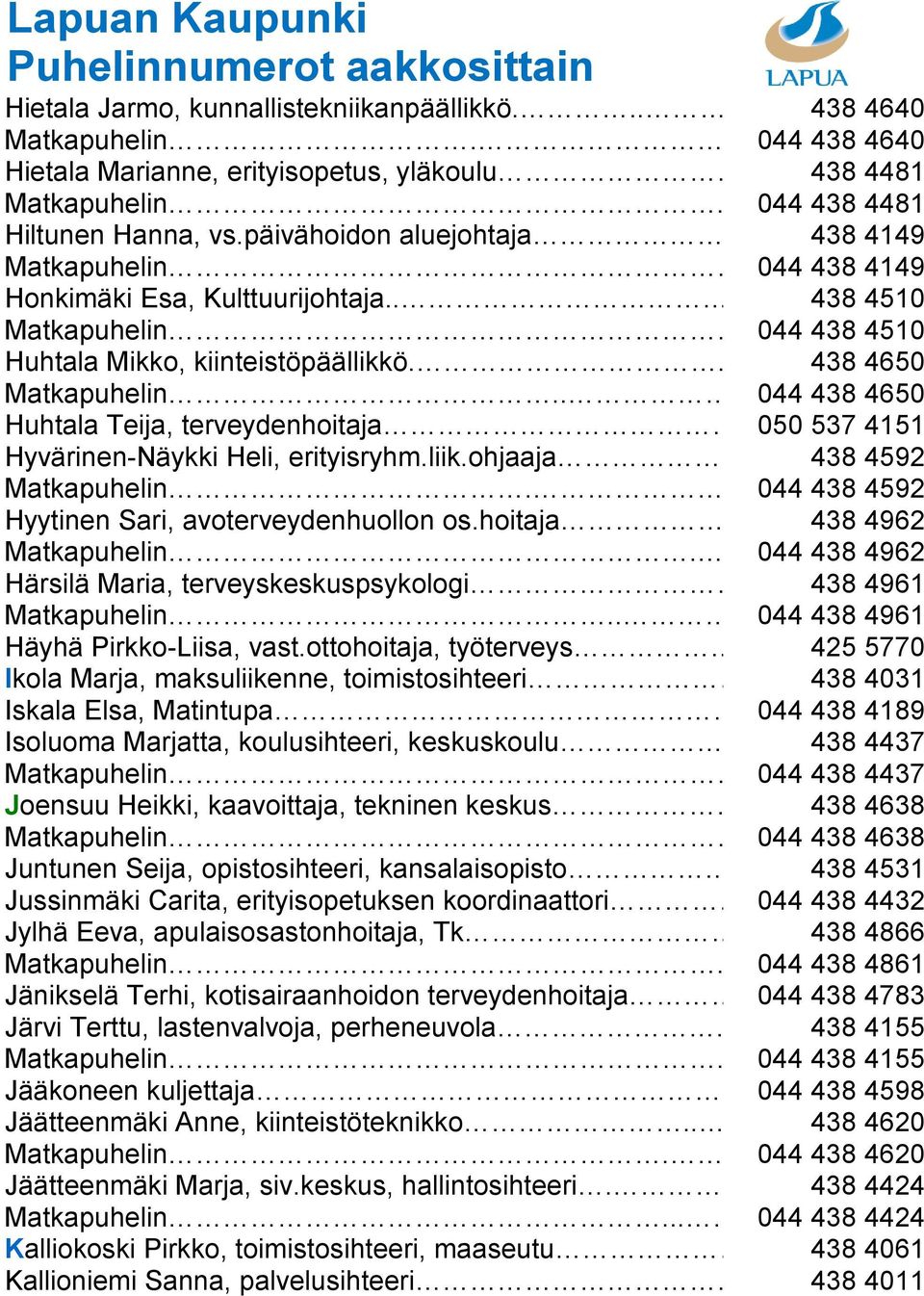 .. 044 438 4650 Huhtala Teija, terveydenhoitaja. 050 537 4151 Hyvärinen-Näykki Heli, erityisryhm.liik.ohjaaja. 438 4592 Matkapuhelin.. 044 438 4592 Hyytinen Sari, avoterveydenhuollon os.hoitaja... 438 4962 Matkapuhelin.