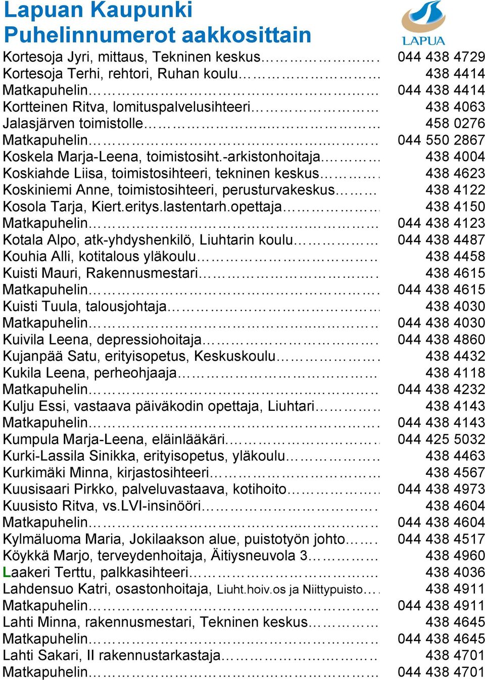 .. 438 4623 Koskiniemi Anne, toimistosihteeri, perusturvakeskus.... 438 4122 Kosola Tarja, Kiert.eritys.lastentarh.opettaja 438 4150 Matkapuhelin.