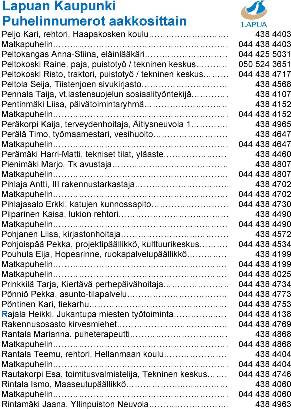 lastensuojelun sosiaalityöntekijä 438 4107 Pentinmäki Liisa, päivätoimintaryhmä. 438 4152 Matkapuhelin.... 044 438 4152 Peräkorpi Kaija, terveydenhoitaja, Äitiysneuvola 1.