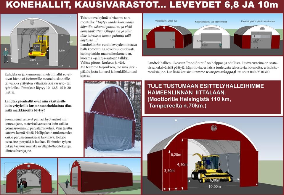 Suorat seinät antavat parhaat hyötyneliöt niin konesuojana, materiaalivarastona kuin vaikka työmaasuojana.ei perustamiskuluja. Vain tasattu kantava kenttä riittää.