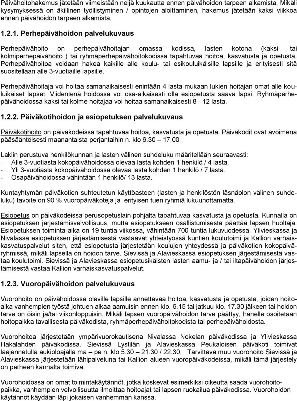 2.1. Perhepäivähoidon palvelukuvaus Perhepäivähoito on perhepäivähoitajan omassa kodissa, lasten kotona (kaksi- tai kolmiperhepäivähoito ) tai ryhmäperhepäivähoitokodissa tapahtuvaa hoitoa,