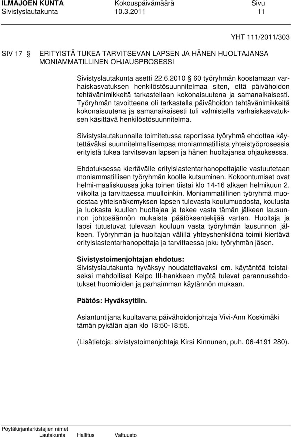 Työryhmän tavoitteena oli tarkastella päivähoidon tehtävänimikkeitä kokonaisuutena ja samanaikaisesti tuli valmistella varhaiskasvatuksen käsittävä henkilöstösuunnitelma.