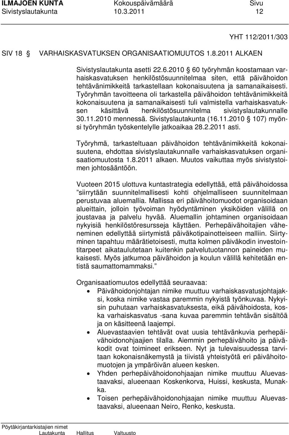 Työryhmän tavoitteena oli tarkastella päivähoidon tehtävänimikkeitä kokonaisuutena ja samanaikaisesti tuli valmistella varhaiskasvatuksen käsittävä henkilöstösuunnitelma sivistyslautakunnalle 30.11.