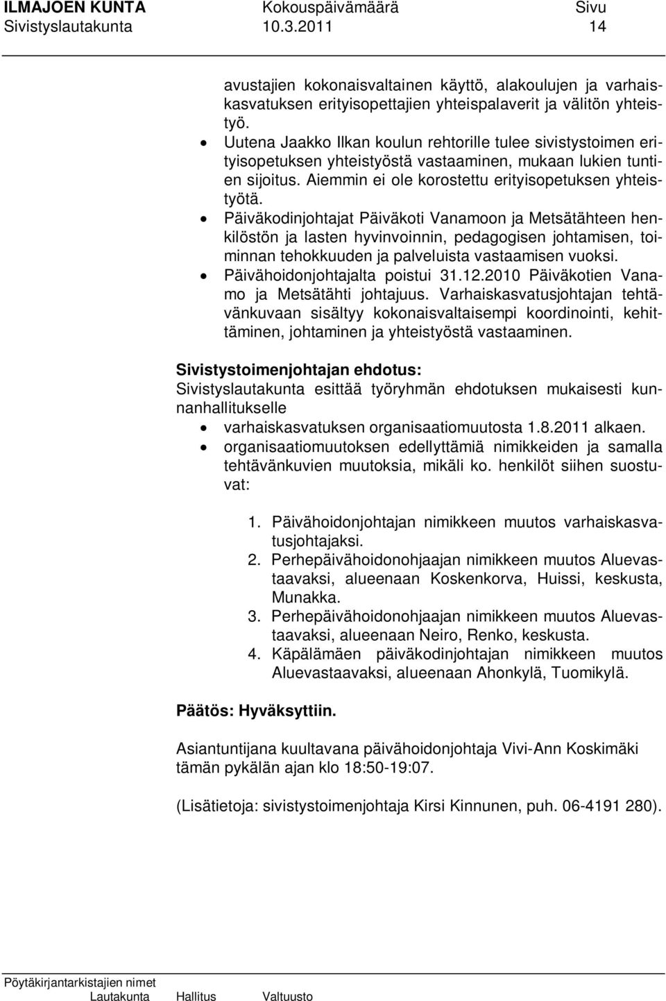 Päiväkodinjohtajat Päiväkoti Vanamoon ja Metsätähteen henkilöstön ja lasten hyvinvoinnin, pedagogisen johtamisen, toiminnan tehokkuuden ja palveluista vastaamisen vuoksi.