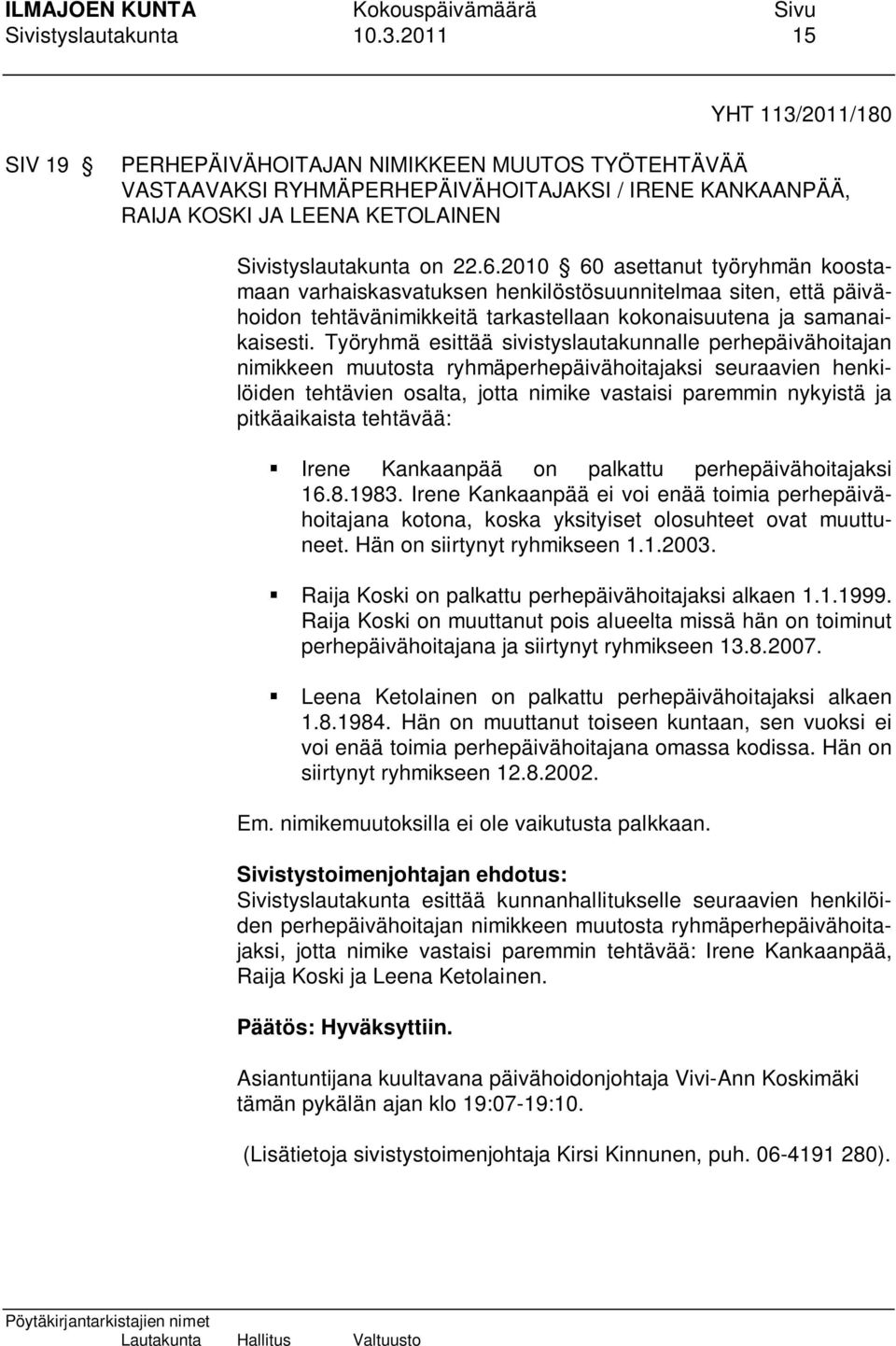 2010 60 asettanut työryhmän koostamaan varhaiskasvatuksen henkilöstösuunnitelmaa siten, että päivähoidon tehtävänimikkeitä tarkastellaan kokonaisuutena ja samanaikaisesti.