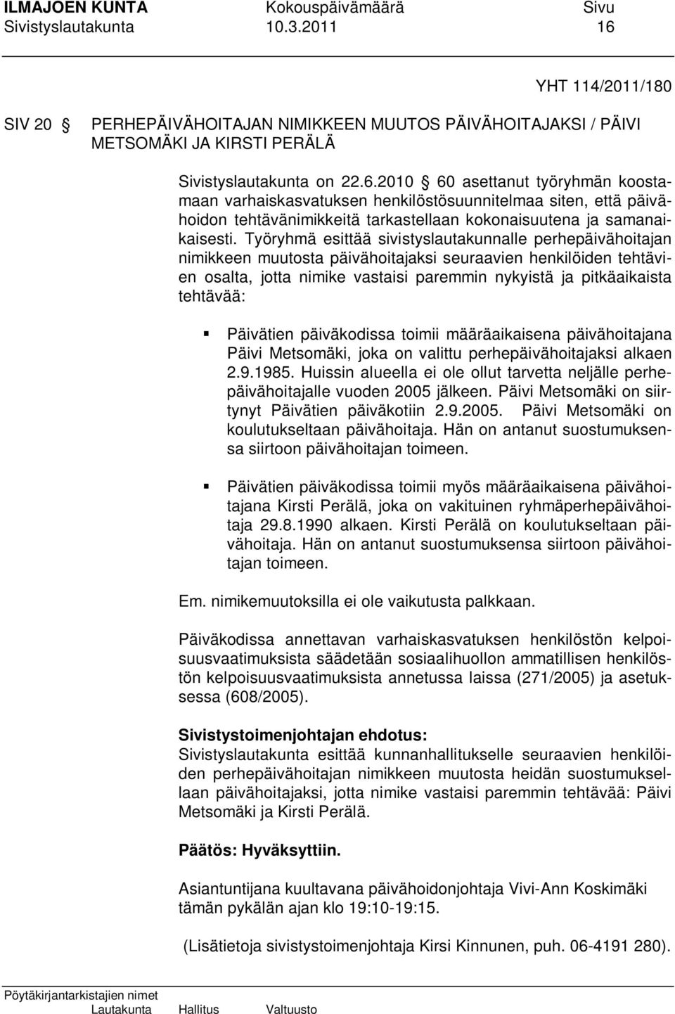 2010 60 asettanut työryhmän koostamaan varhaiskasvatuksen henkilöstösuunnitelmaa siten, että päivähoidon tehtävänimikkeitä tarkastellaan kokonaisuutena ja samanaikaisesti.