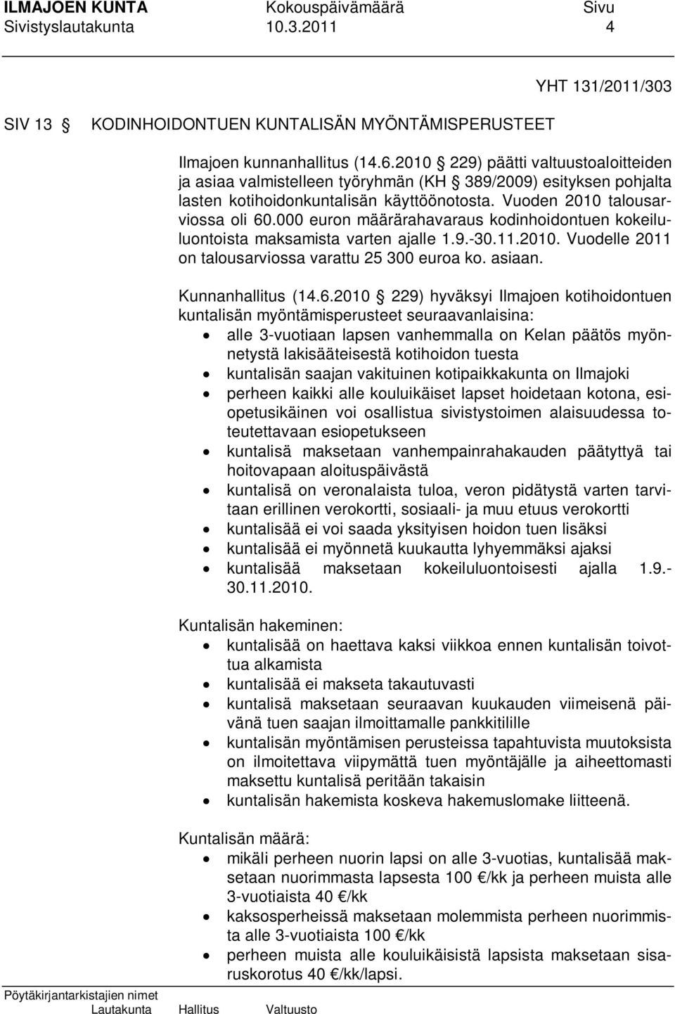 000 euron määrärahavaraus kodinhoidontuen kokeiluluontoista maksamista varten ajalle 1.9.-30.11.2010. Vuodelle 2011 on talousarviossa varattu 25 300 euroa ko. asiaan. Kunnanhallitus (14.6.