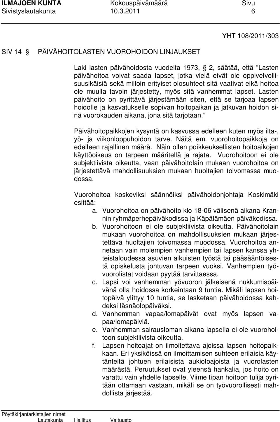 oppivelvollisuusikäisiä sekä milloin erityiset olosuhteet sitä vaativat eikä hoitoa ole muulla tavoin järjestetty, myös sitä vanhemmat lapset.