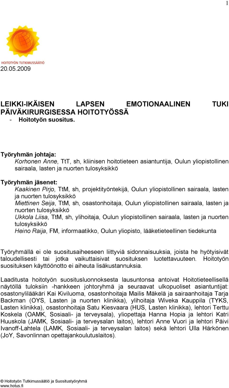 projektityöntekijä, Oulun yliopistollinen sairaala, lasten ja nuorten tulosyksikkö Miettinen Seija, TtM, sh, osastonhoitaja, Oulun yliopistollinen sairaala, lasten ja nuorten tulosyksikkö Ukkola