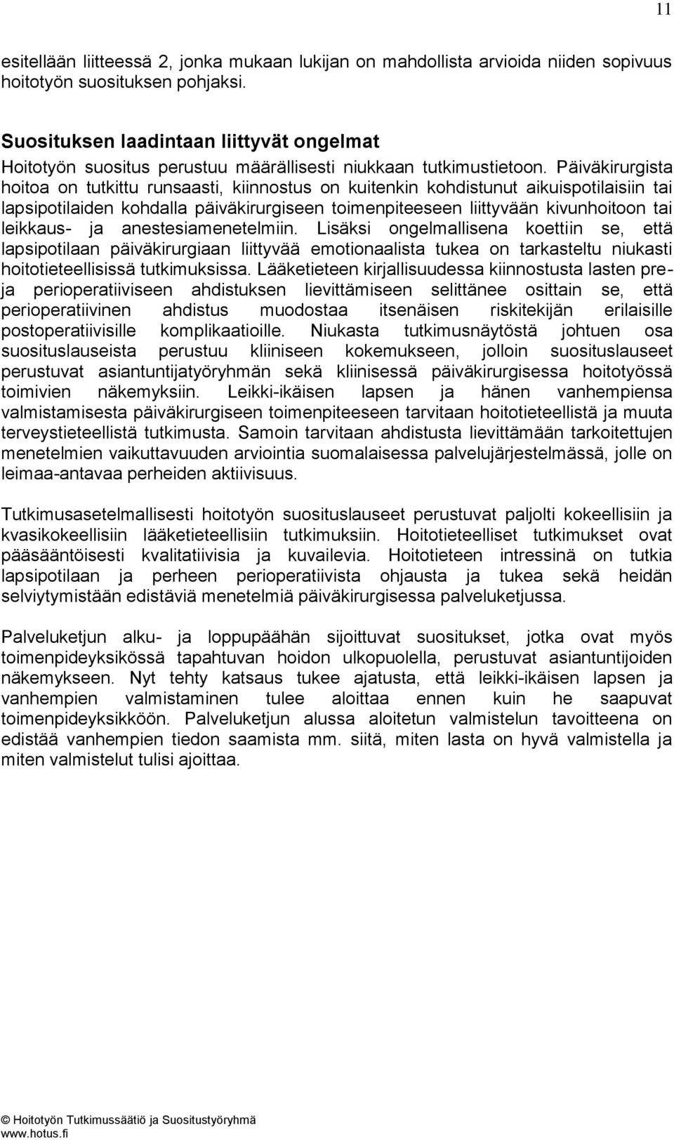 Päiväkirurgista hoitoa on tutkittu runsaasti, kiinnostus on kuitenkin kohdistunut aikuispotilaisiin tai lapsipotilaiden kohdalla päiväkirurgiseen toimenpiteeseen liittyvään kivunhoitoon tai leikkaus-