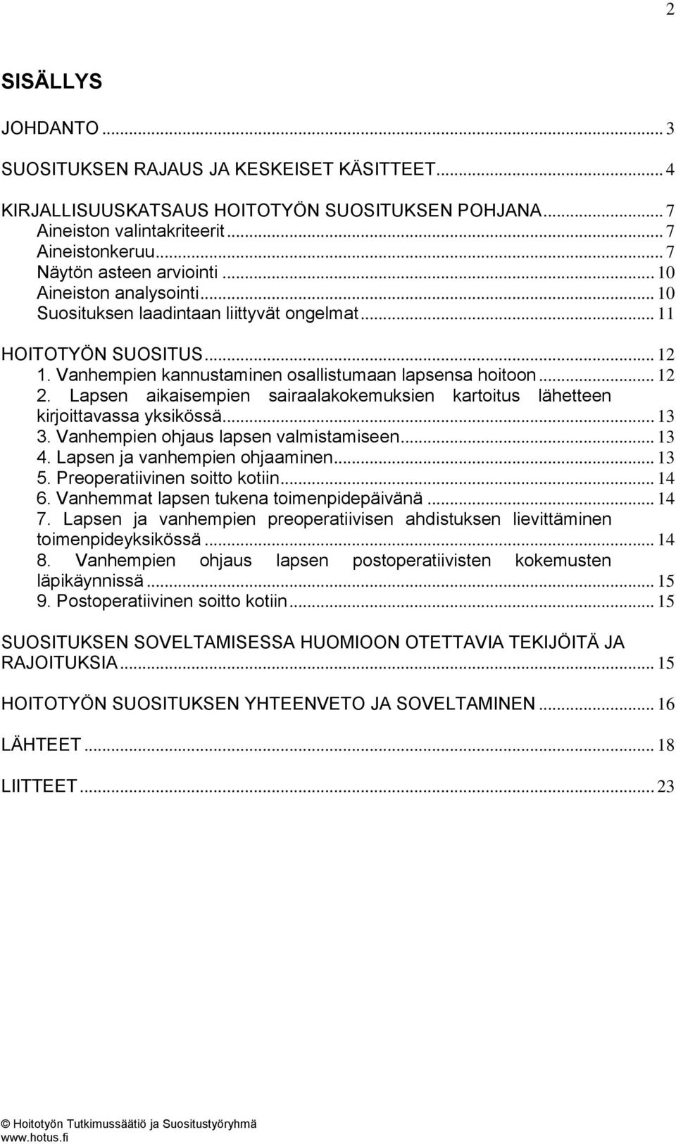 .. 12 2. Lapsen aikaisempien sairaalakokemuksien kartoitus lähetteen kirjoittavassa yksikössä... 13 3. Vanhempien ohjaus lapsen valmistamiseen... 13 4. Lapsen ja vanhempien ohjaaminen... 13 5.