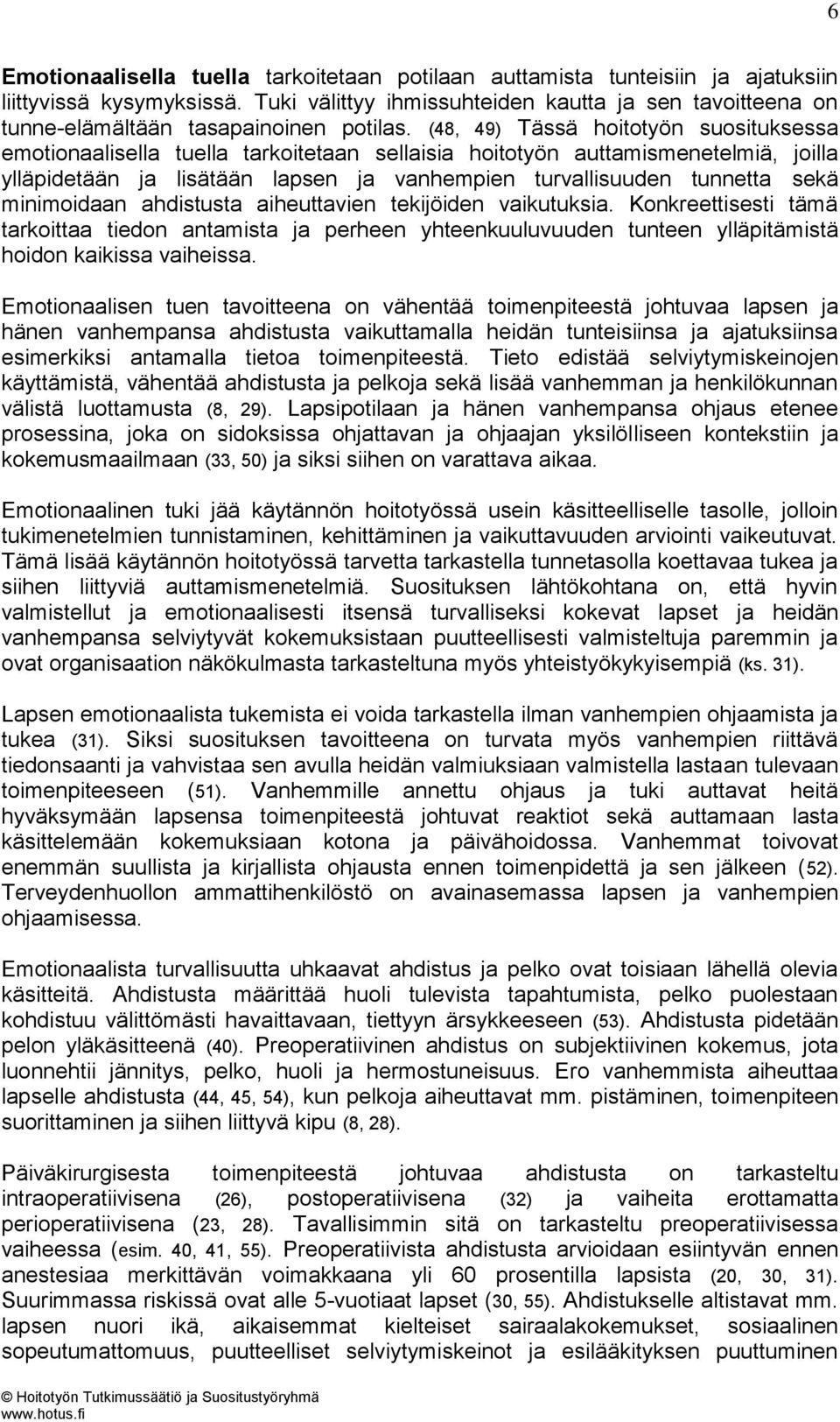 (48, 49) Tässä hoitotyön suosituksessa emotionaalisella tuella tarkoitetaan sellaisia hoitotyön auttamismenetelmiä, joilla ylläpidetään ja lisätään lapsen ja vanhempien turvallisuuden tunnetta sekä