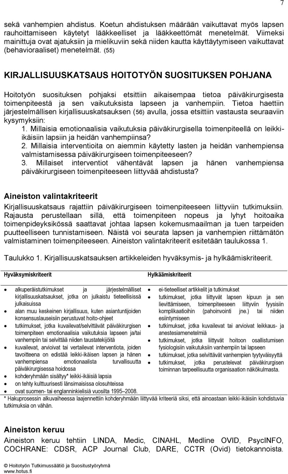 (55) KIRJALLISUUSKATSAUS HOITOTYÖN SUOSITUKSEN POHJANA Hoitotyön suosituksen pohjaksi etsittiin aikaisempaa tietoa päiväkirurgisesta toimenpiteestä ja sen vaikutuksista lapseen ja vanhempiin.