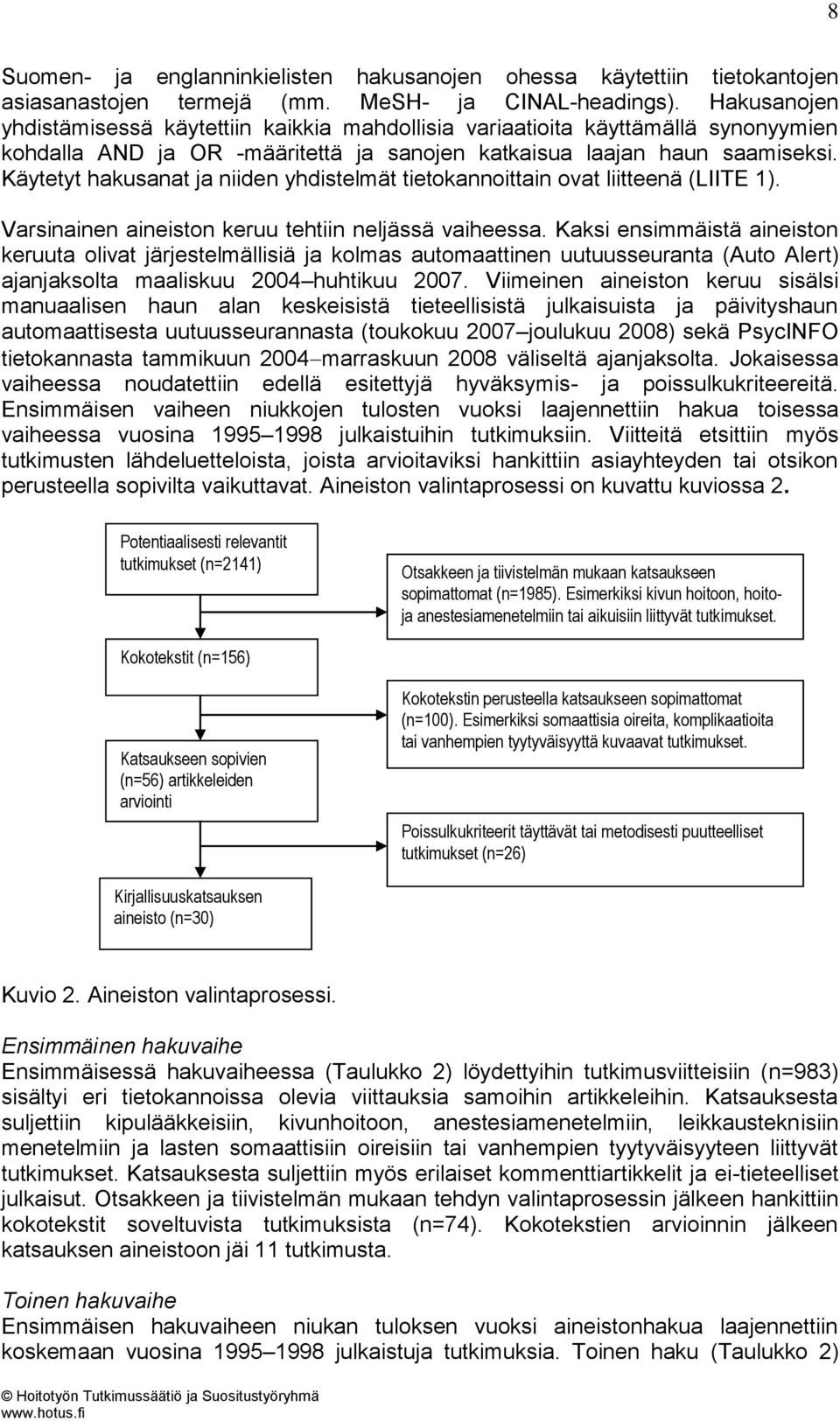 Käytetyt hakusanat ja niiden yhdistelmät tietokannoittain ovat liitteenä (LIITE 1). Varsinainen aineiston keruu tehtiin neljässä vaiheessa.