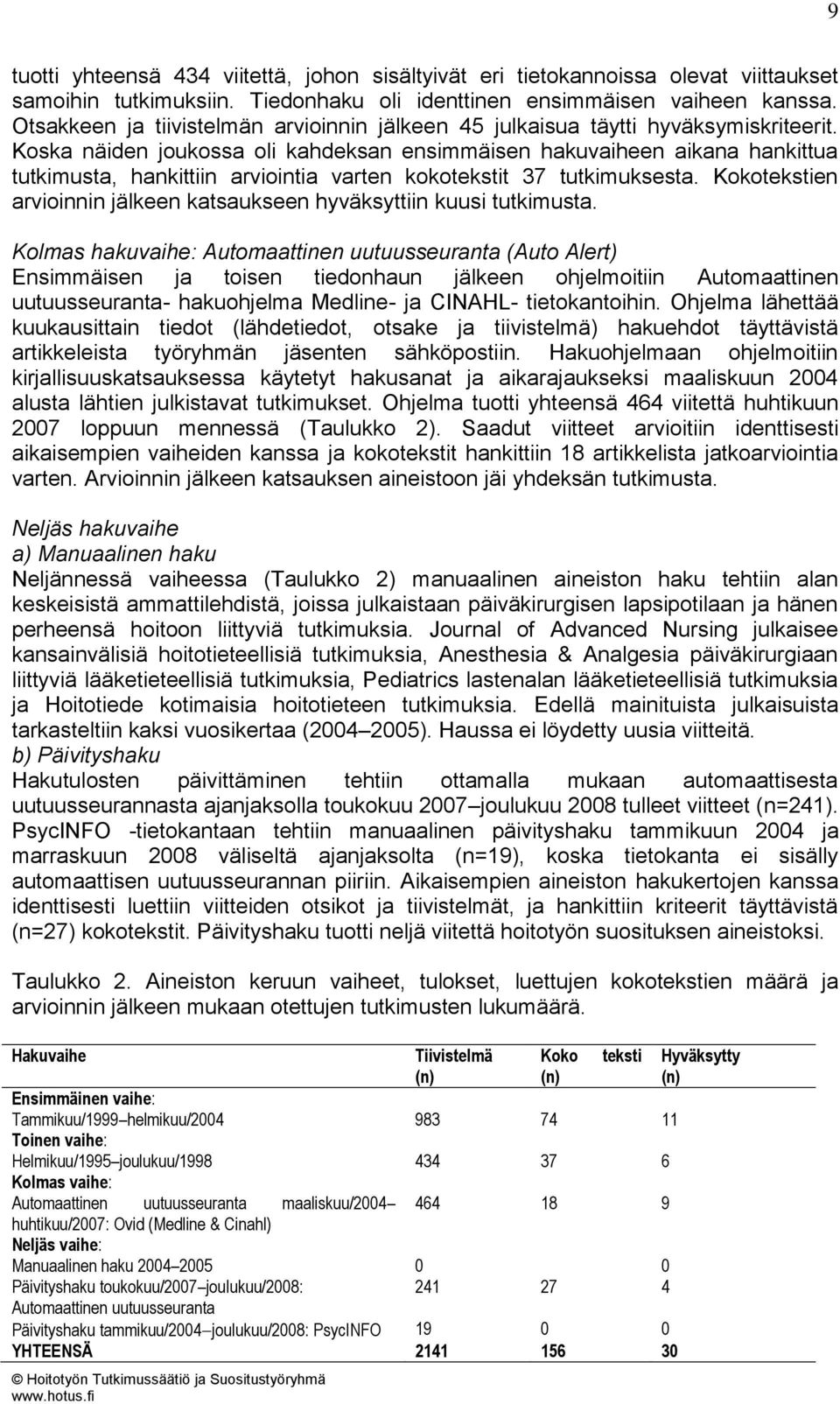 Koska näiden joukossa oli kahdeksan ensimmäisen hakuvaiheen aikana hankittua tutkimusta, hankittiin arviointia varten kokotekstit 37 tutkimuksesta.