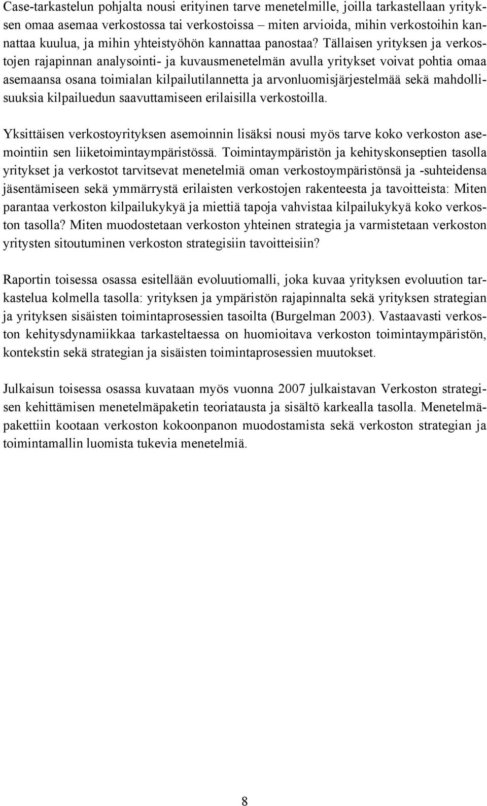 Tällaisen yrityksen ja verkostojen rajapinnan analysointi- ja kuvausmenetelmän avulla yritykset voivat pohtia omaa asemaansa osana toimialan kilpailutilannetta ja arvonluomisjärjestelmää sekä