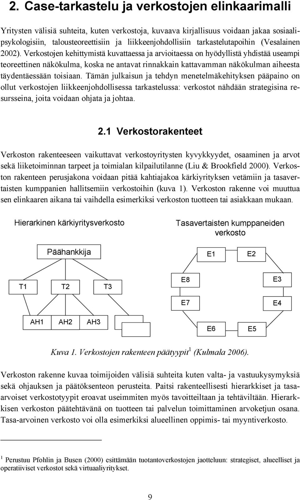 Verkostojen kehittymistä kuvattaessa ja arvioitaessa on hyödyllistä yhdistää useampi teoreettinen näkökulma, koska ne antavat rinnakkain kattavamman näkökulman aiheesta täydentäessään toisiaan.