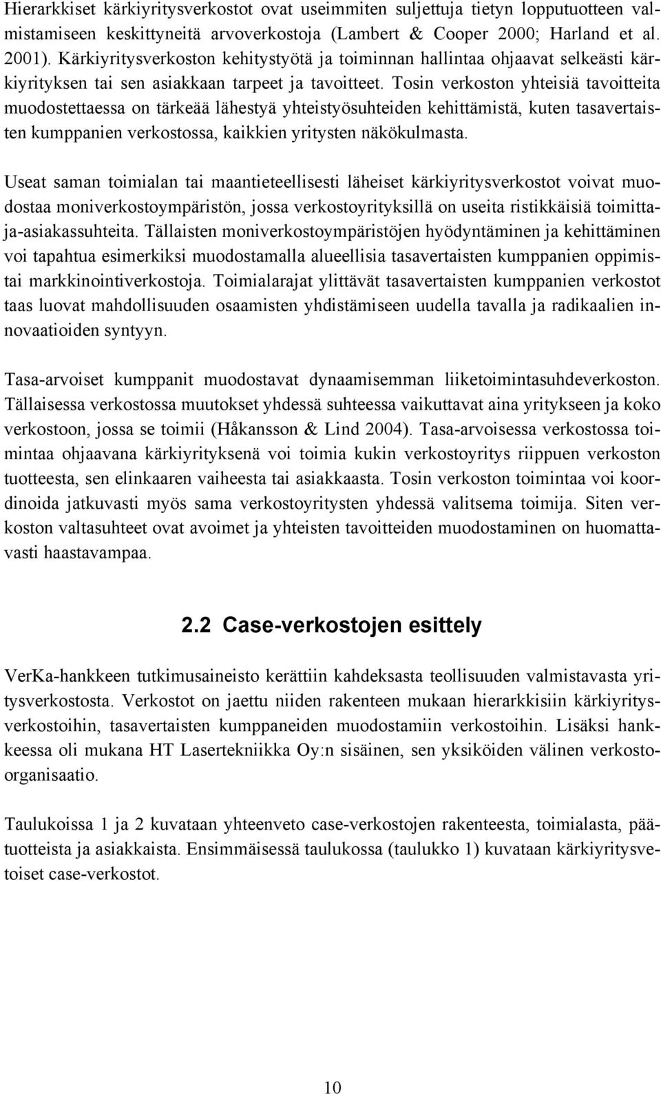 Tosin verkoston yhteisiä tavoitteita muodostettaessa on tärkeää lähestyä yhteistyösuhteiden kehittämistä, kuten tasavertaisten kumppanien verkostossa, kaikkien yritysten näkökulmasta.