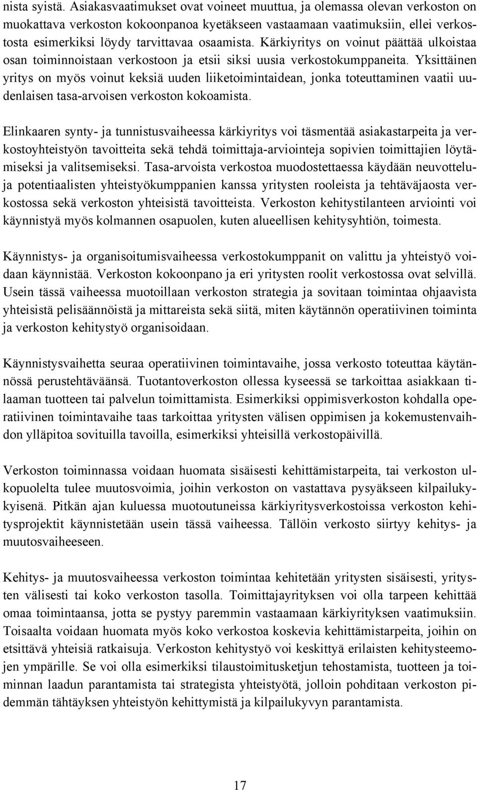 Kärkiyritys on voinut päättää ulkoistaa osan toiminnoistaan verkostoon ja etsii siksi uusia verkostokumppaneita.