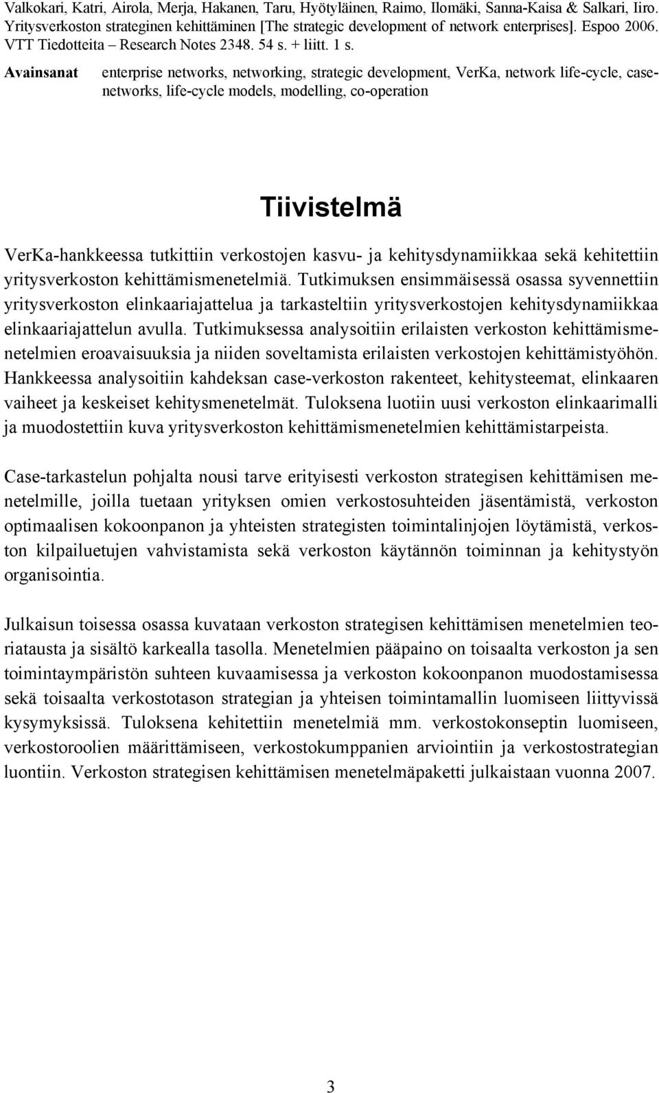 Avainsanat enterprise networks, networking, strategic development, VerKa, network life-cycle, casenetworks, life-cycle models, modelling, co-operation Tiivistelmä VerKa-hankkeessa tutkittiin