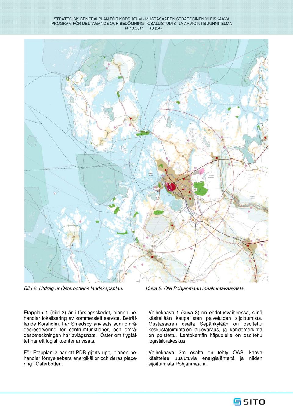 Beträffande Korsholm har Smedsby anvisats som områdesreservering för centrumfunktioner och områdesbeteckningen har avlägsnats. Öster om flygfältet har ett logistikcenter anvisats.