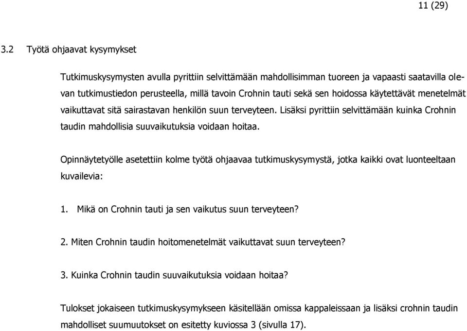 hoidossa käytettävät menetelmät vaikuttavat sitä sairastavan henkilön suun terveyteen. Lisäksi pyrittiin selvittämään kuinka Crohnin taudin mahdollisia suuvaikutuksia voidaan hoitaa.