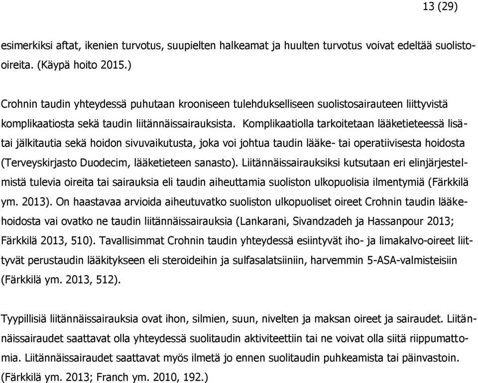 Komplikaatiolla tarkoitetaan lääketieteessä lisätai jälkitautia sekä hoidon sivuvaikutusta, joka voi johtua taudin lääke- tai operatiivisesta hoidosta (Terveyskirjasto Duodecim, lääketieteen sanasto).