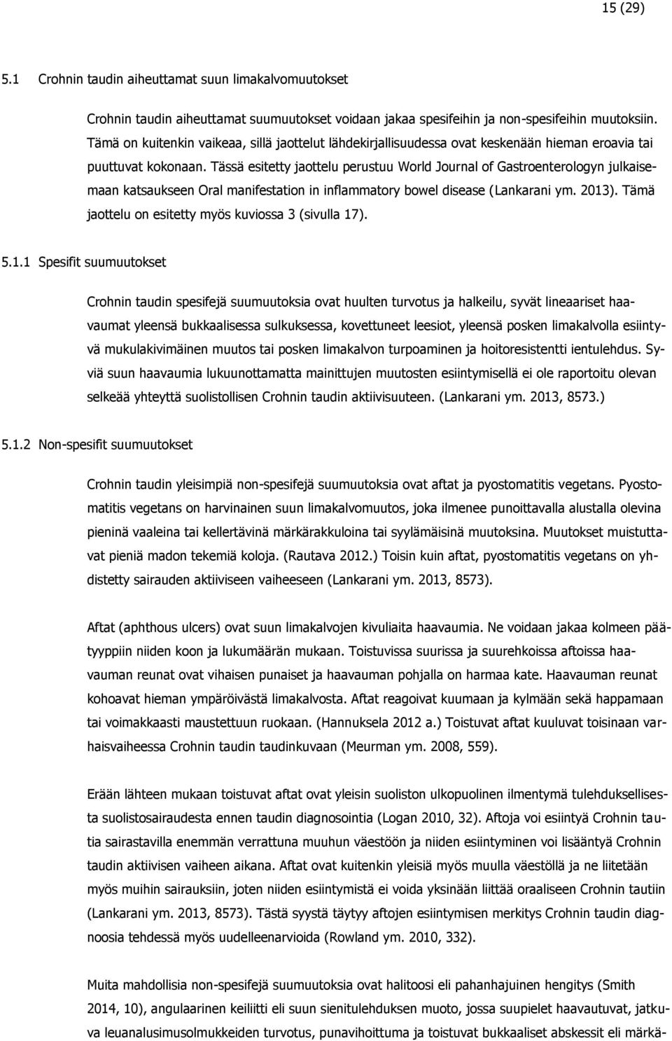 Tässä esitetty jaottelu perustuu World Journal of Gastroenterologyn julkaisemaan katsaukseen Oral manifestation in inflammatory bowel disease (Lankarani ym. 2013).