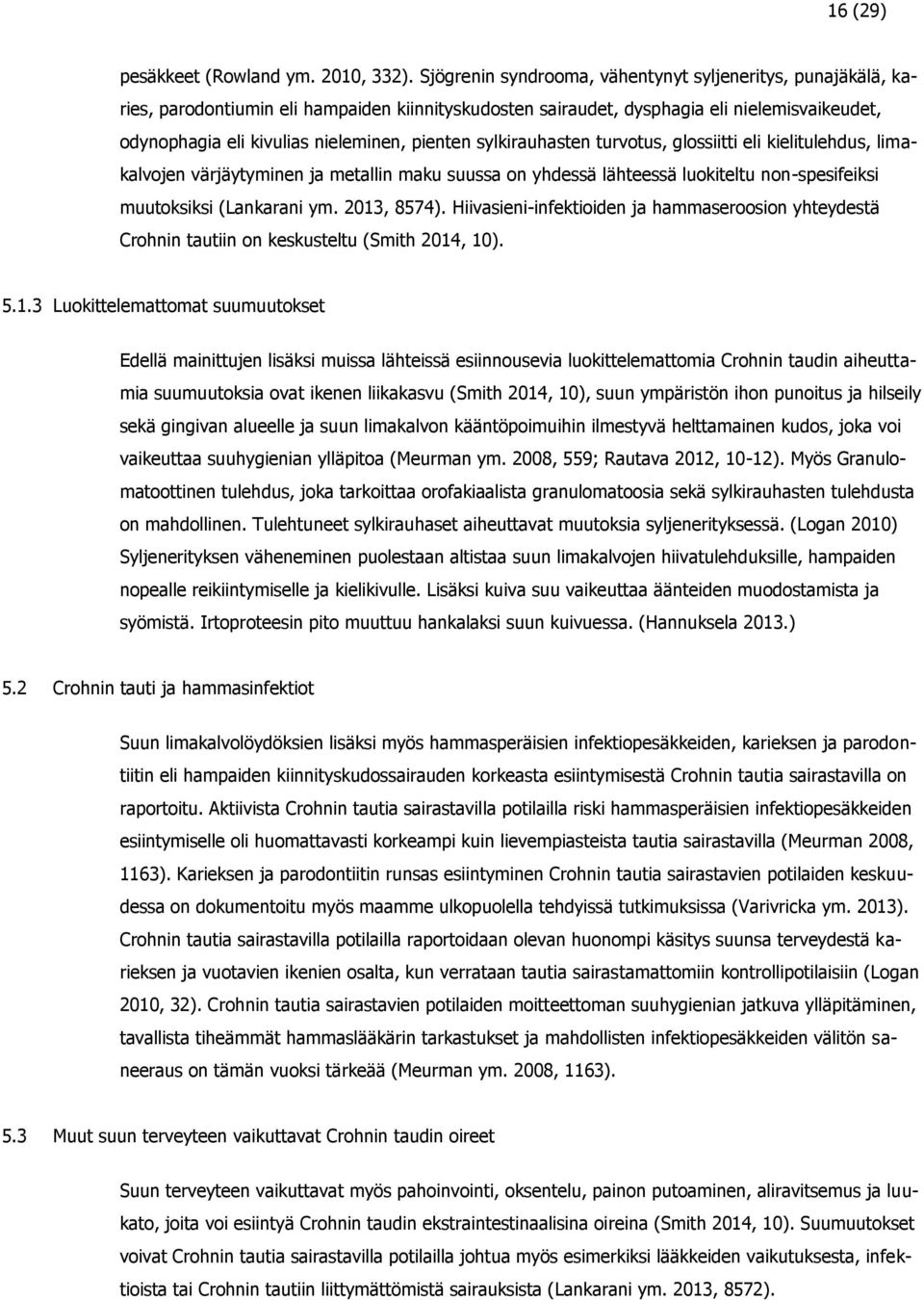 pienten sylkirauhasten turvotus, glossiitti eli kielitulehdus, limakalvojen värjäytyminen ja metallin maku suussa on yhdessä lähteessä luokiteltu non-spesifeiksi muutoksiksi (Lankarani ym.