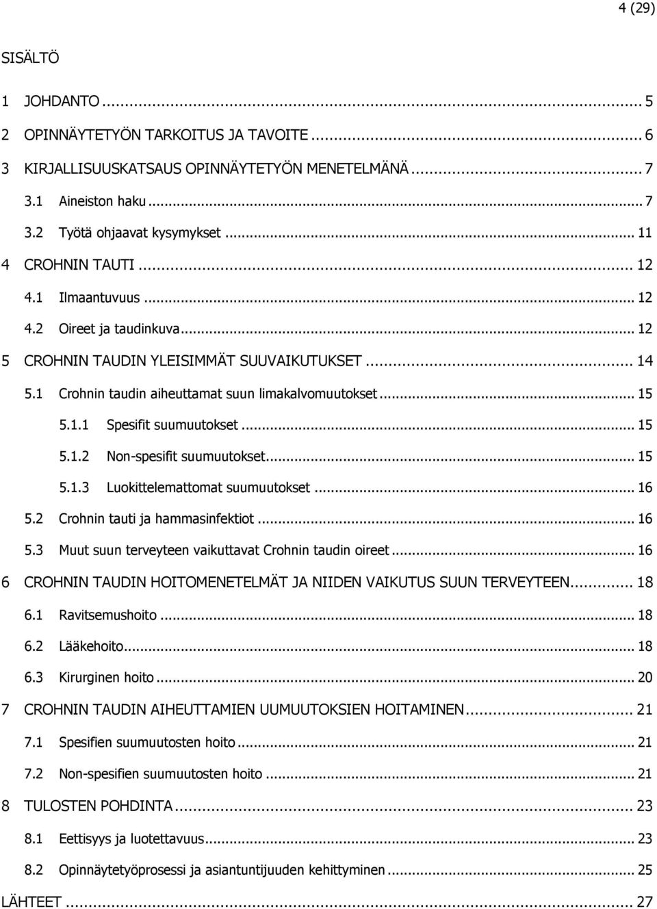 .. 15 5.1.2 Non-spesifit suumuutokset... 15 5.1.3 Luokittelemattomat suumuutokset... 16 5.2 Crohnin tauti ja hammasinfektiot... 16 5.3 Muut suun terveyteen vaikuttavat Crohnin taudin oireet.