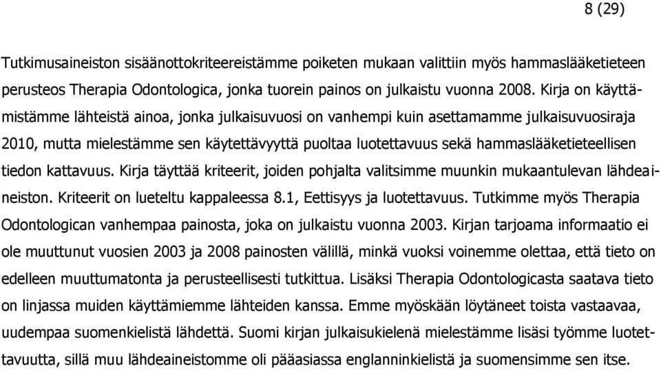 hammaslääketieteellisen tiedon kattavuus. Kirja täyttää kriteerit, joiden pohjalta valitsimme muunkin mukaantulevan lähdeaineiston. Kriteerit on lueteltu kappaleessa 8.1, Eettisyys ja luotettavuus.