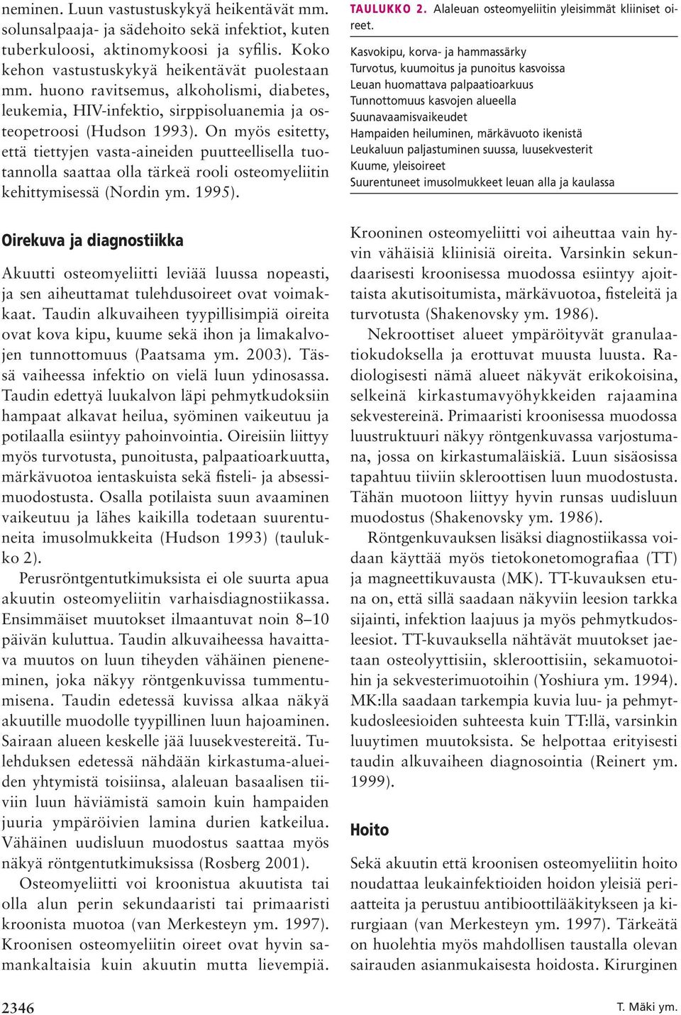 On myös esitetty, että tiettyjen vasta-aineiden puutteellisella tuotannolla saattaa olla tärkeä rooli osteomyeliitin kehittymisessä (Nordin ym. 1995).