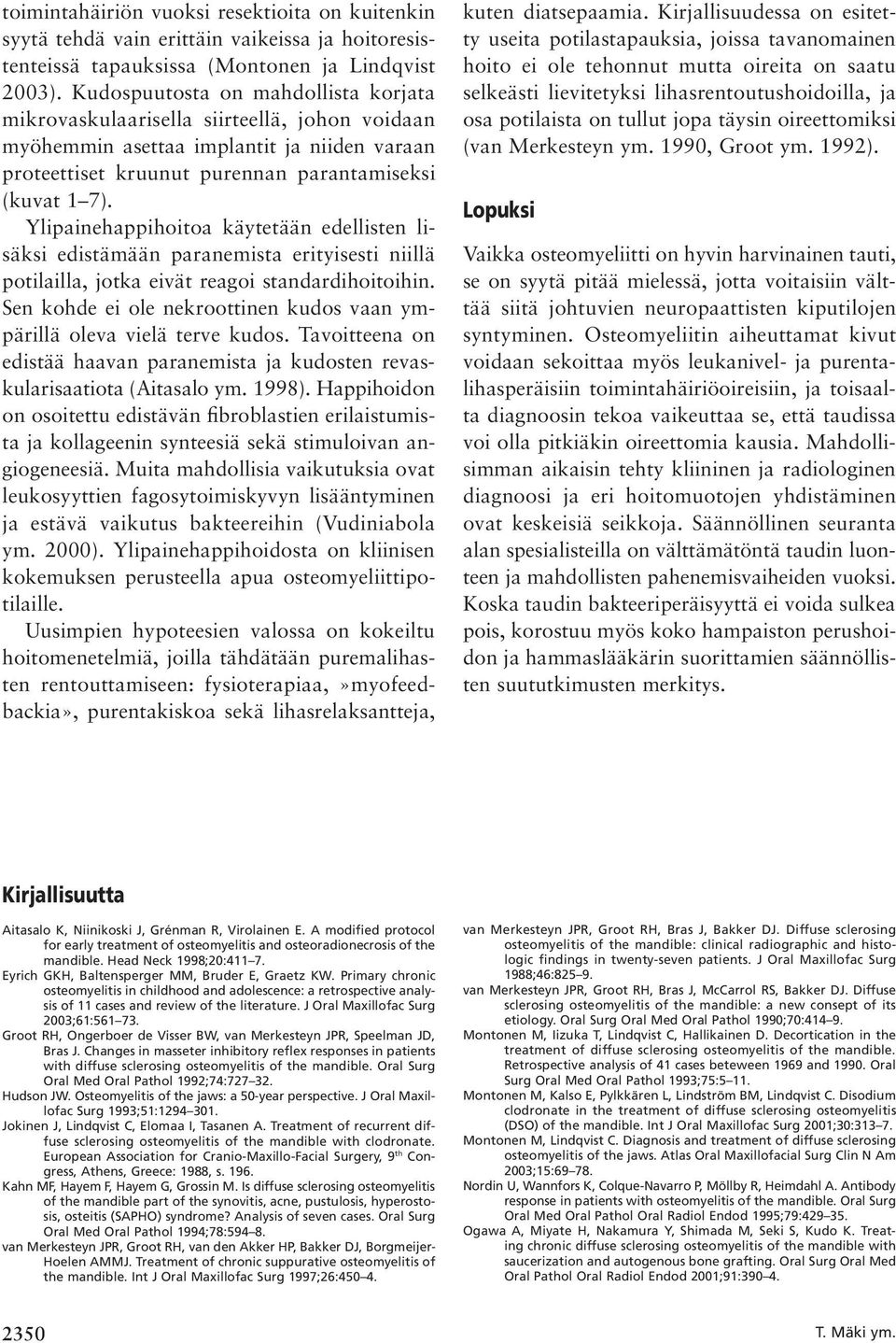 Ylipainehappihoitoa käytetään edellisten lisäksi edistämään paranemista erityisesti niillä potilailla, jotka eivät reagoi standardihoitoihin.