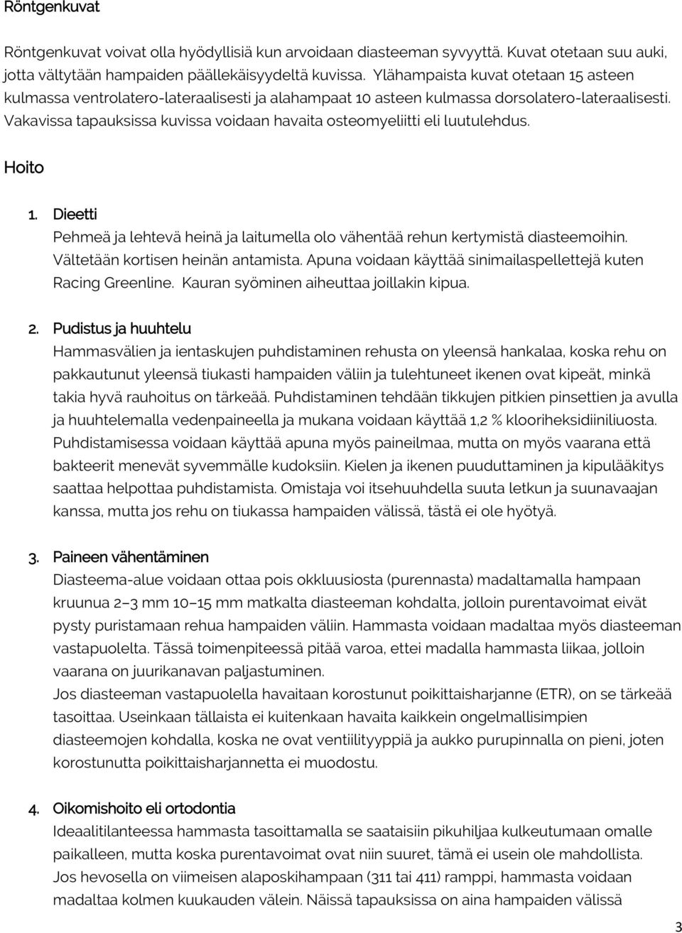 Vakavissa tapauksissa kuvissa voidaan havaita osteomyeliitti eli luutulehdus. Hoito 1. Dieetti Pehmeä ja lehtevä heinä ja laitumella olo vähentää rehun kertymistä diasteemoihin.