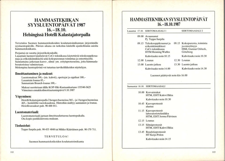 Lauantain luennot käsittelevät CoCr-tekniikassa käytettäviä teleskooppikruunuja ja erikoiskiinnikkeitä sekä kokopurennan toimintaa ja esteettisyyttä. Sunnuntaina jatketaan kasvo-, silmä- ym.