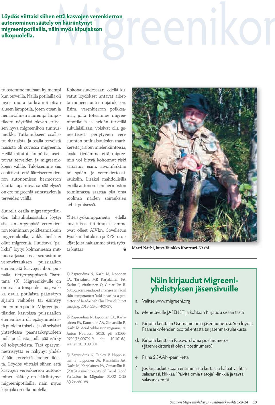 Tutkimukseen osallistui 40 naista, ja osalla terveistä naisista oli suvussa migreeniä. Heillä mitatut lämpötilat asettuivat terveiden ja migreenikkojen välille.