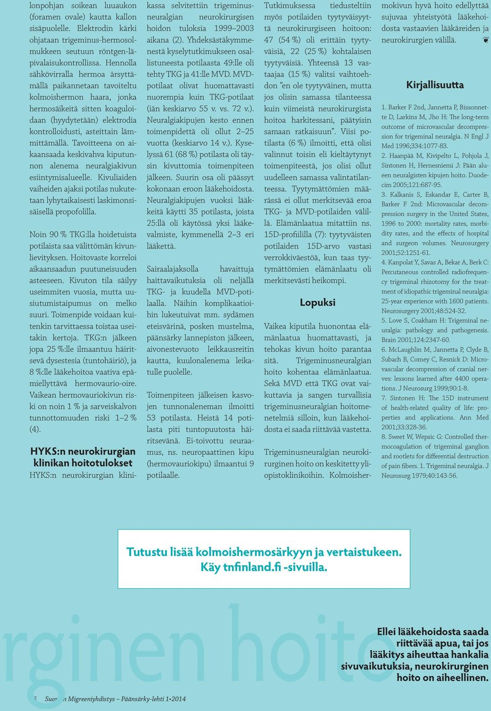 Tavoitteena on aikaansaada keskivahva kiputunnon alenema neuralgiakivun esiintymisalueelle. Kivuliaiden vaiheiden ajaksi potilas nukutetaan lyhytaikaisesti laskimonsisäisellä propofolilla.