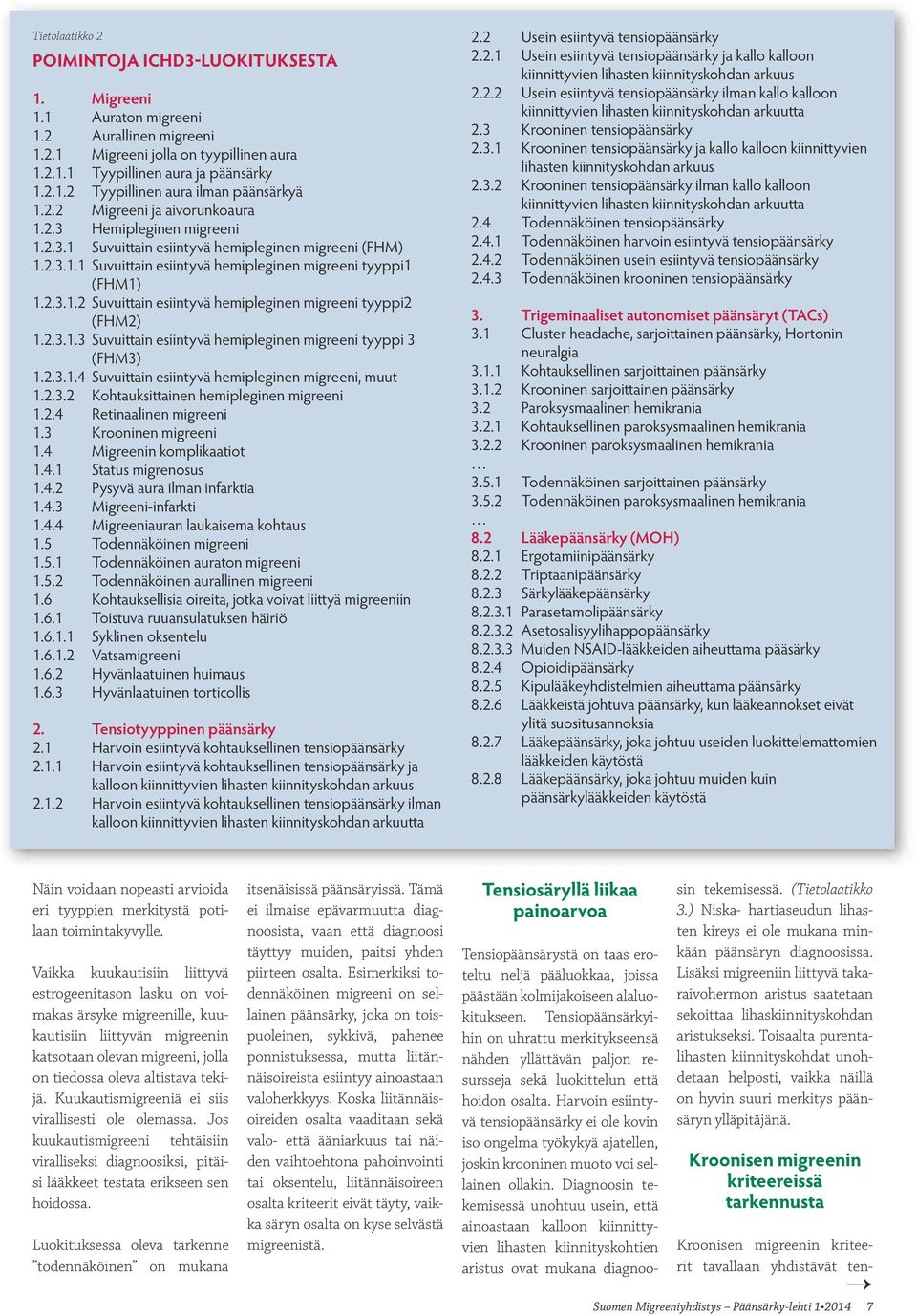 2.3.1.3 Suvuittain esiintyvä hemipleginen migreeni tyyppi 3 (FHM3) 1.2.3.1.4 Suvuittain esiintyvä hemipleginen migreeni, muut 1.2.3.2 Kohtauksittainen hemipleginen migreeni 1.2.4 Retinaalinen migreeni 1.