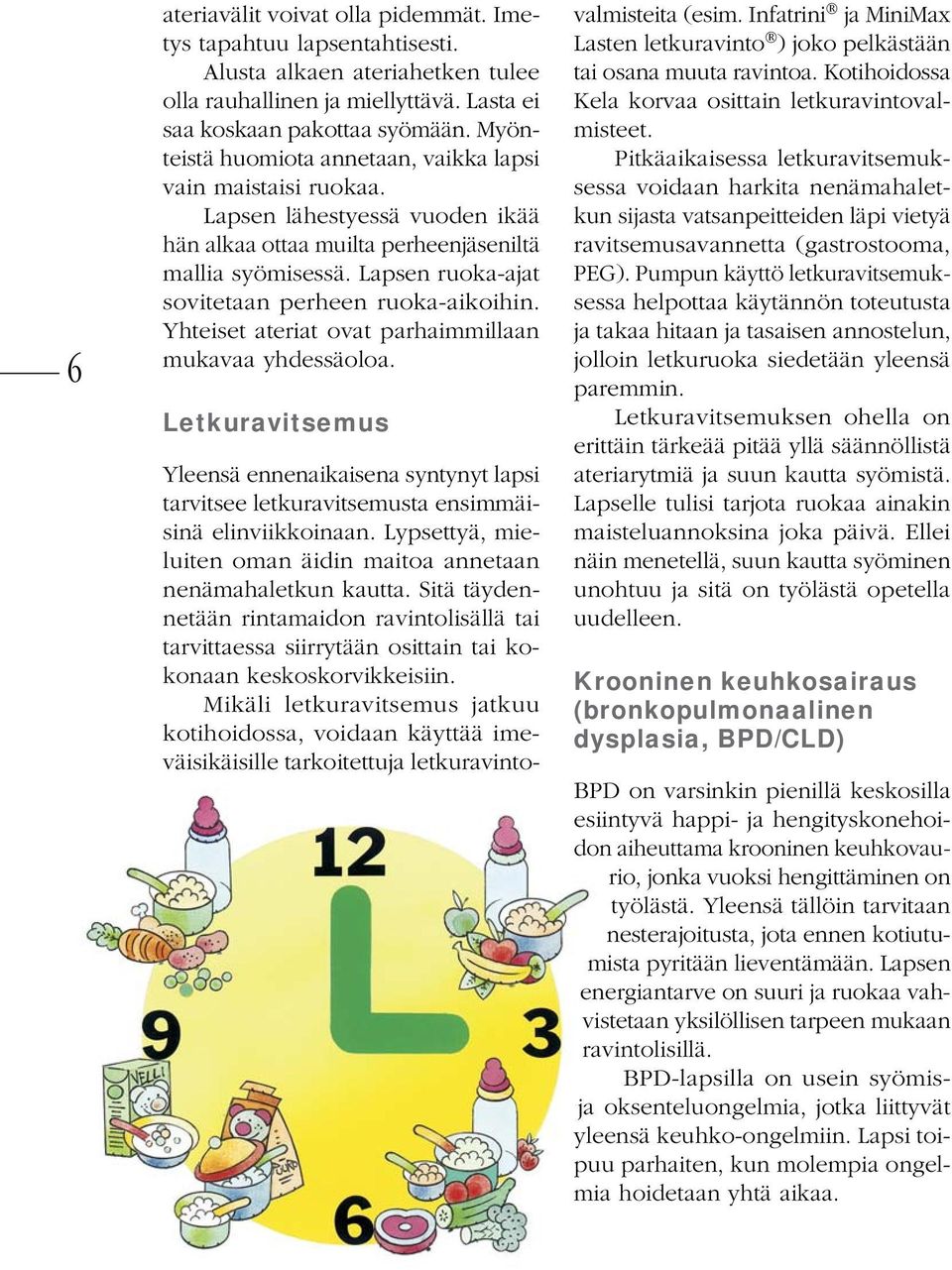 Lapsen ruoka-ajat sovitetaan perheen ruoka-aikoihin. Yhteiset ateriat ovat parhaimmillaan mukavaa yhdessäoloa.